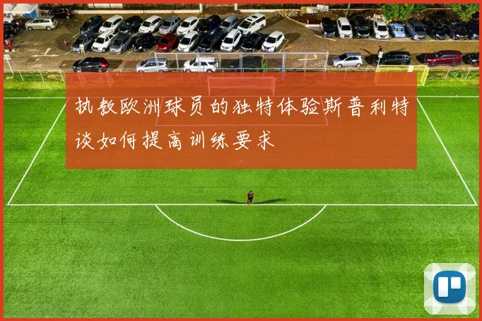 执教欧洲球员的独特体验斯普利特谈如何提高训练要求